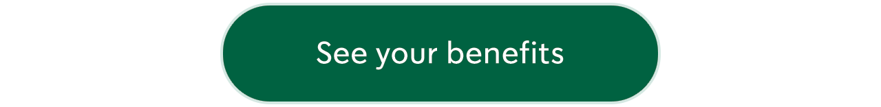 Big green button - that says - See your benefits